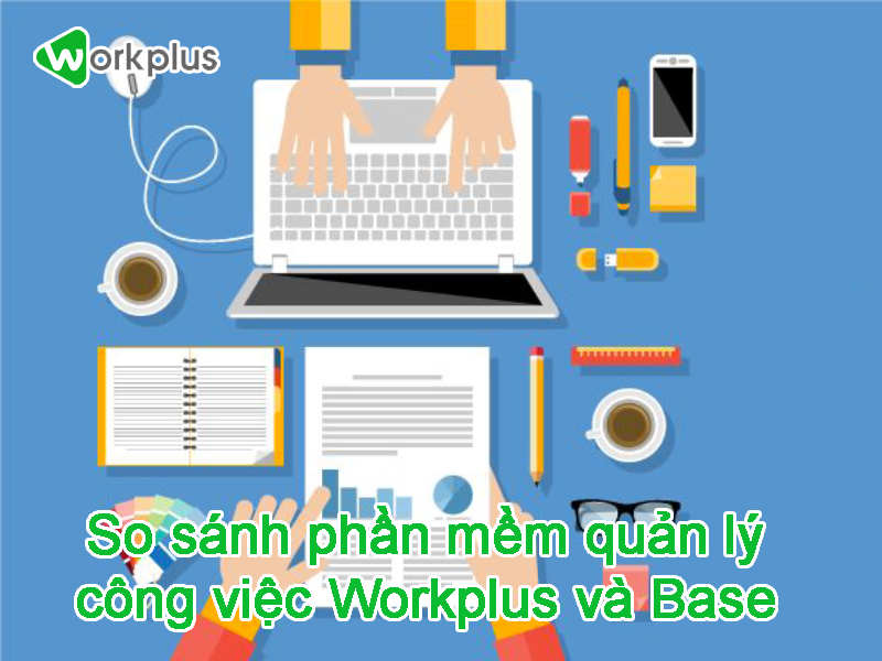 So sánh phần mềm quản lý công việc Workplus và Base